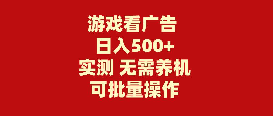游戏看广告 无需养机 操作简单 没有成本 日入500+-小白项目网