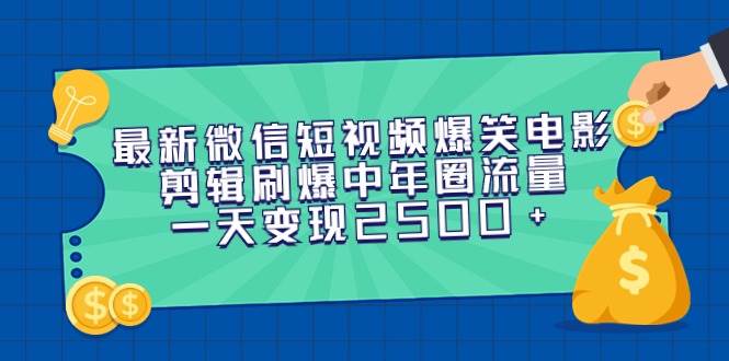 最新微信短视频爆笑电影剪辑刷爆中年圈流量，一天变现2500+-小白项目网