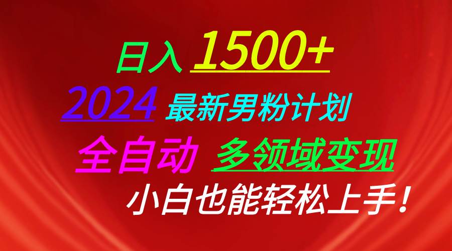 日入1500+，2024最新男粉计划，视频图文+直播+交友等多重方式打爆LSP...-小白项目网