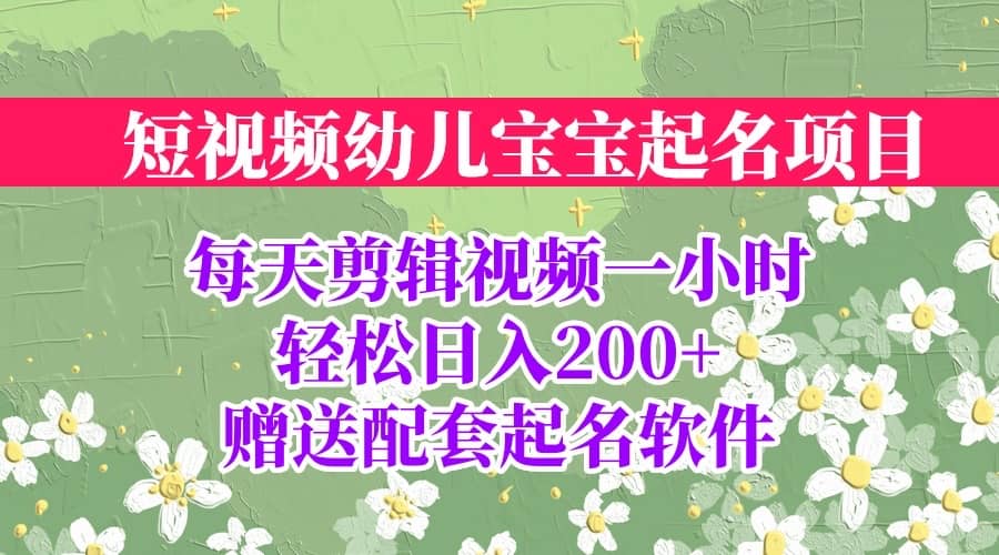 短视频幼儿宝宝起名项目，全程投屏实操，赠送配套软件-小白项目网