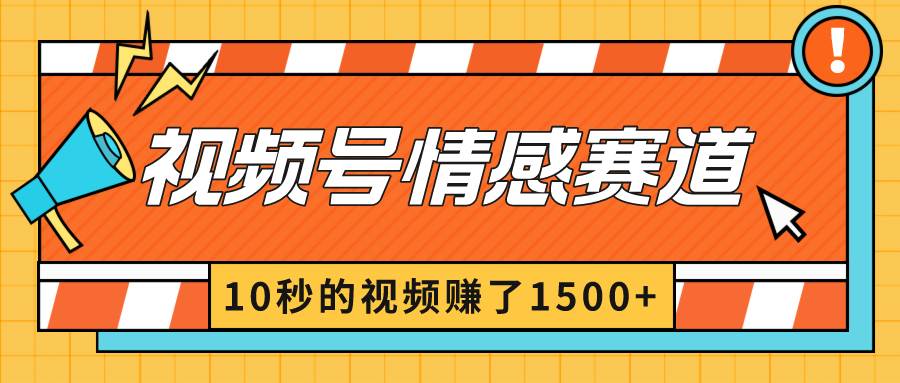 2024最新视频号创作者分成暴利玩法-情感赛道,10秒视频赚了1500+-小白项目网