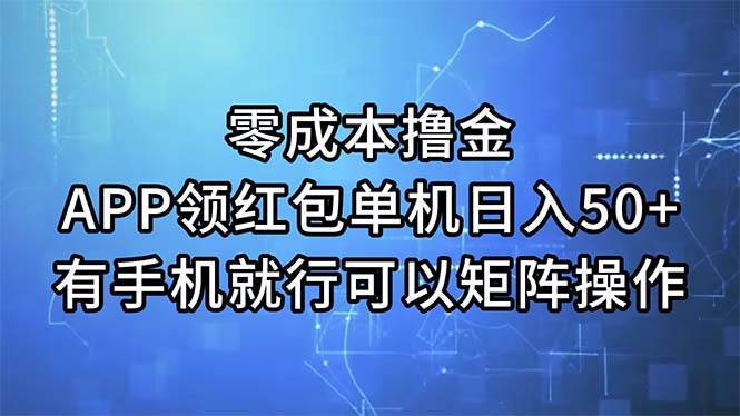 零成本撸金，APP领红包，单机日入50+，有手机就行，可以矩阵操作-小白项目网