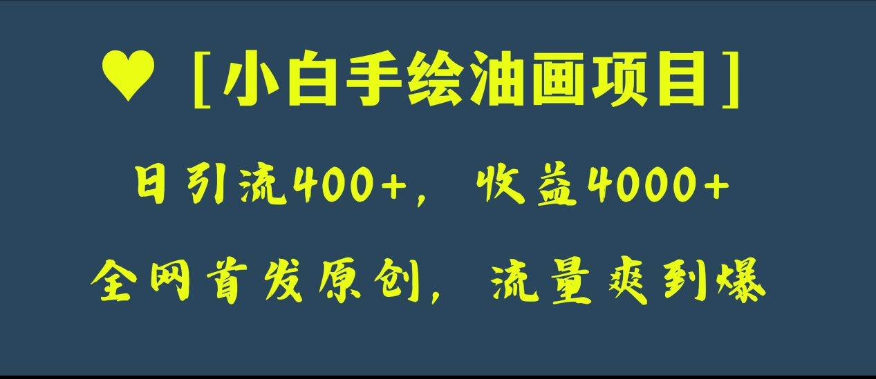 全网首发原创，日引流400+，收益4000+，小白手绘油画项目-小白项目网