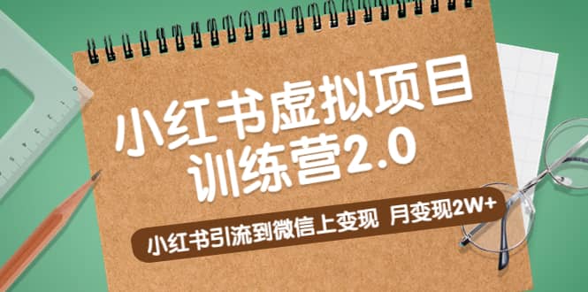 《小红书虚拟项目训练营2.0》小红书引流到微信上变现-小白项目网