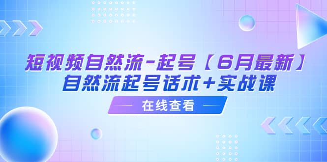 短视频自然流-起号【6月最新】自然流起号话术+实战课-小白项目网