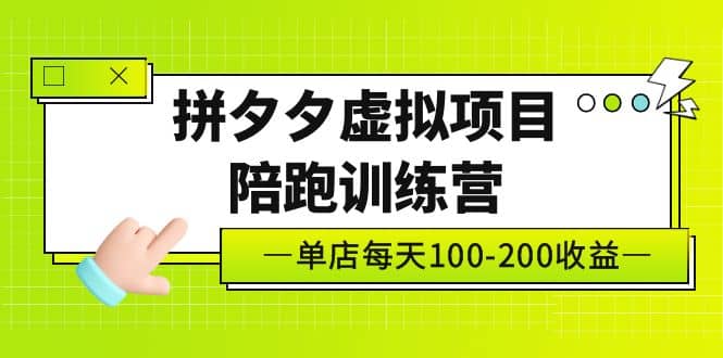 《拼夕夕虚拟项目陪跑训练营》单店100-200 独家选品思路与运营-小白项目网
