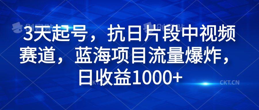 3天起号,抗日片段中视频赛道,蓝海项目流量爆炸,日收益1000+-小白项目网