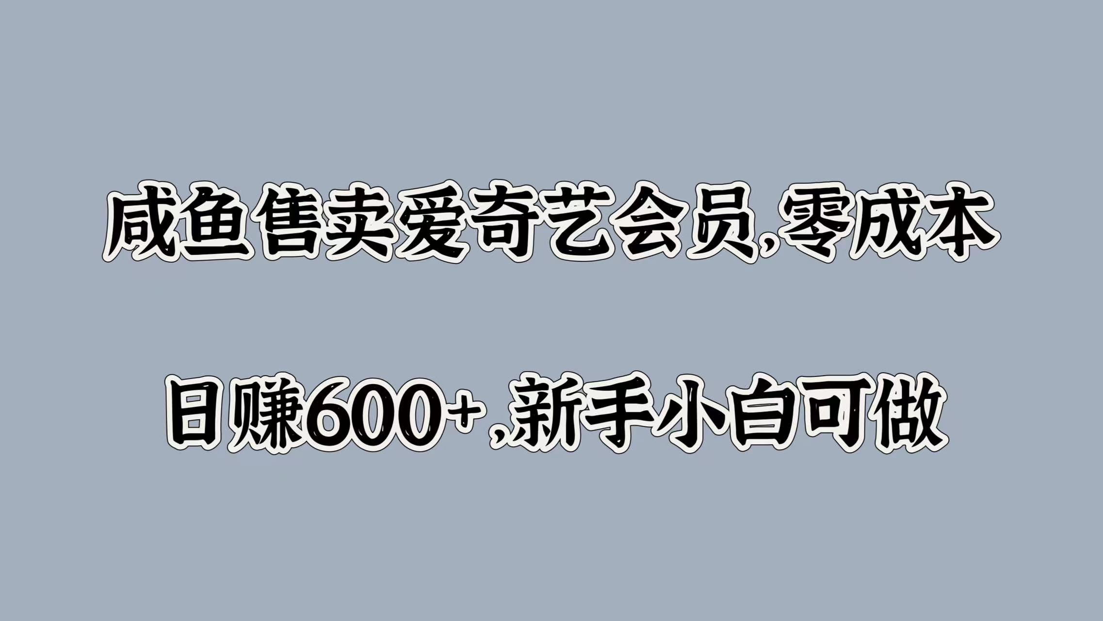 咸鱼售卖爱奇艺会员，零成本，日赚600+，小白小白可做-小白项目网