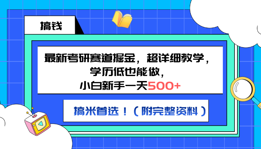 最新考研赛道掘金，小白小白一天500+，学历低也能做，超详细教学，副业首选！（附完整资料）-小白项目网