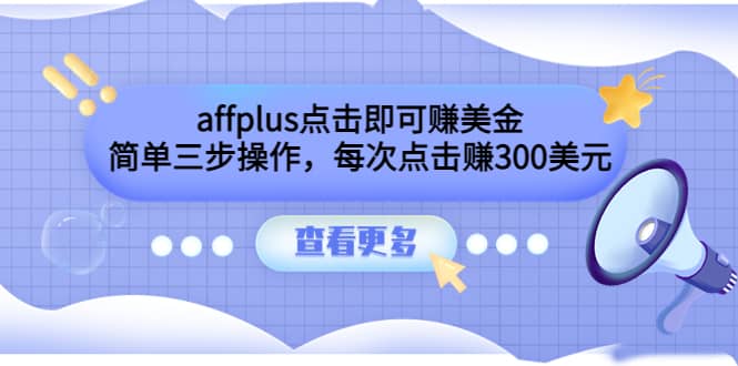 affplus点击即可赚美金，简单三步操作，每次点击赚300美元【视频教程】-小白项目网