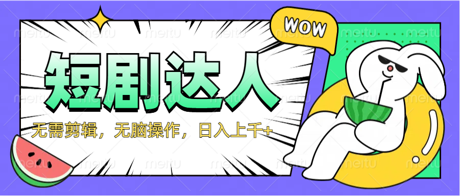 2024最新短剧玩法，无需剪辑，无脑操作，日入上千+-小白项目网