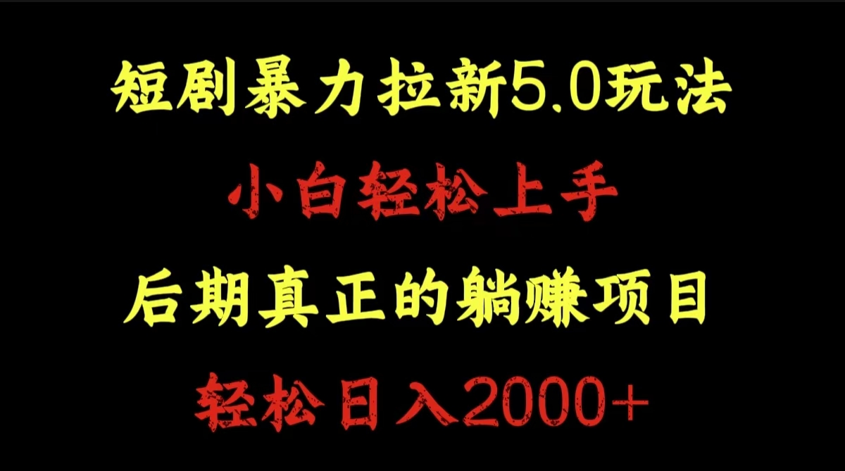 短剧暴力拉新5.0玩法。小白轻松上手。后期真正躺赚的项目。轻松日入2000+-小白项目网