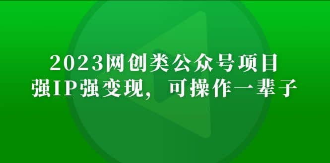 2023网创类公众号项目，强IP强变现，可操作一辈子-小白项目网