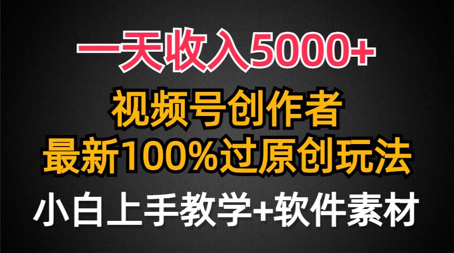 一天收入5000+，视频号创作者，最新100%原创玩法，对新人友好，小白也可.-小白项目网