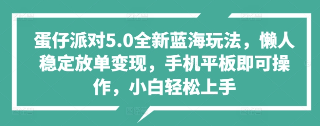 蛋仔派对5.0全新蓝海玩法，懒人稳定放单变现，小白也可以轻松上手-小白项目网
