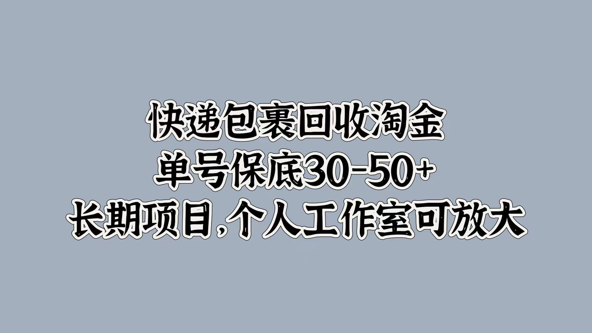 快递包裹回收淘金，单号保底30-50+，长期项目！个人工作室可放大-小白项目网