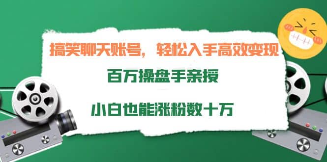 搞笑聊天账号，轻松入手高效变现，百万操盘手亲授，小白也能涨粉数十万-小白项目网