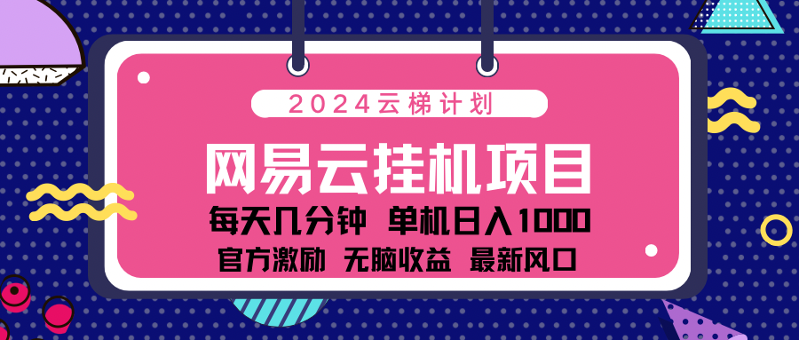 2024网易云云挂g项目！日入1000无脑收益！-小白项目网