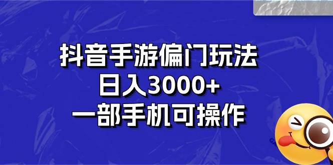抖音手游偏门玩法，日入3000+，一部手机可操作-小白项目网