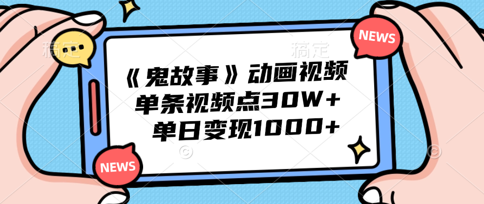 《鬼故事》动画视频，单条视频点赞30W+，单日变现1000+-小白项目网