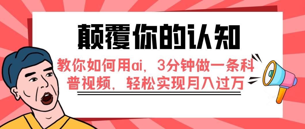 颠覆你的认知，教你如何用ai，3分钟做一条科普视频，轻松实现月入过万-小白项目网