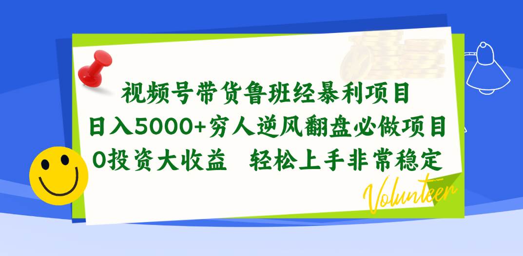 视频号带货鲁班经暴利项目，日入5000+，穷人逆风翻盘必做项目，0投资...-小白项目网