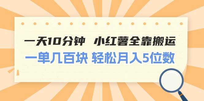 一天10分钟 小红薯全靠搬运  一单几百块 轻松月入5位数-小白项目网