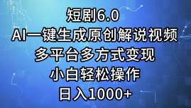 短剧6.0 AI一键生成原创解说视频，多平台多方式变现，小白轻松操作，日…-小白项目网