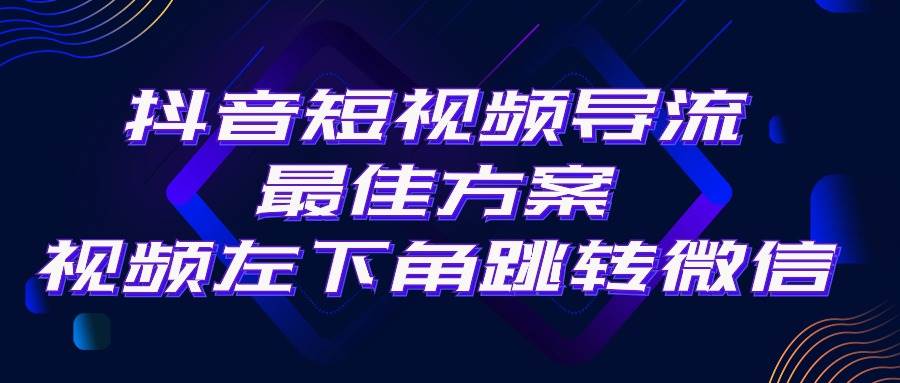抖音短视频引流导流最佳方案，视频左下角跳转微信，外面500一单，利润200+-小白项目网