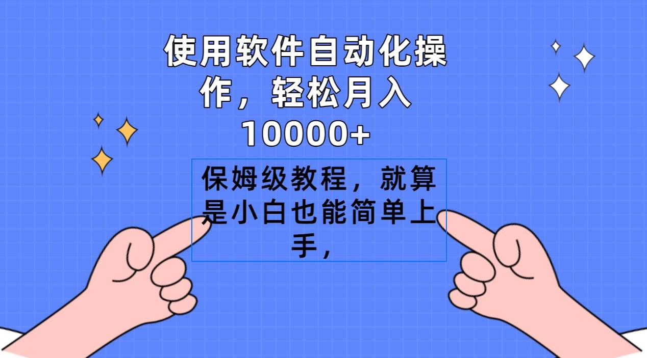 使用软件自动化操作，轻松月入10000+，保姆级教程，就算是小白也能简单上手-小白项目网