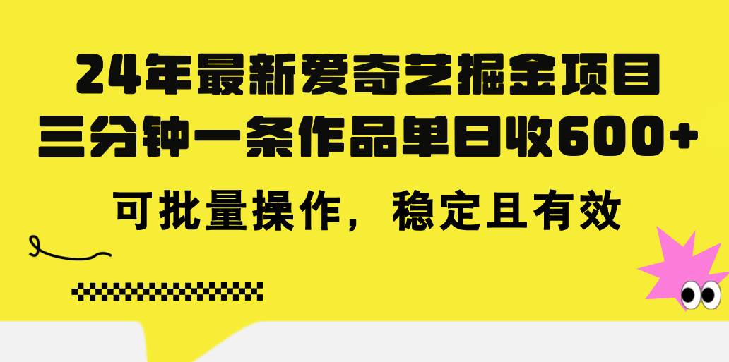 24年 最新爱奇艺掘金项目，三分钟一条作品单日收600+，可批量操作，稳…-小白项目网
