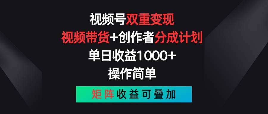 视频号双重变现，视频带货+创作者分成计划 , 单日收益1000+，可矩阵-小白项目网