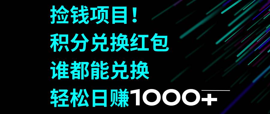 捡钱项目！积分兑换红包，谁都能兑换，轻松日赚1000+-小白项目网