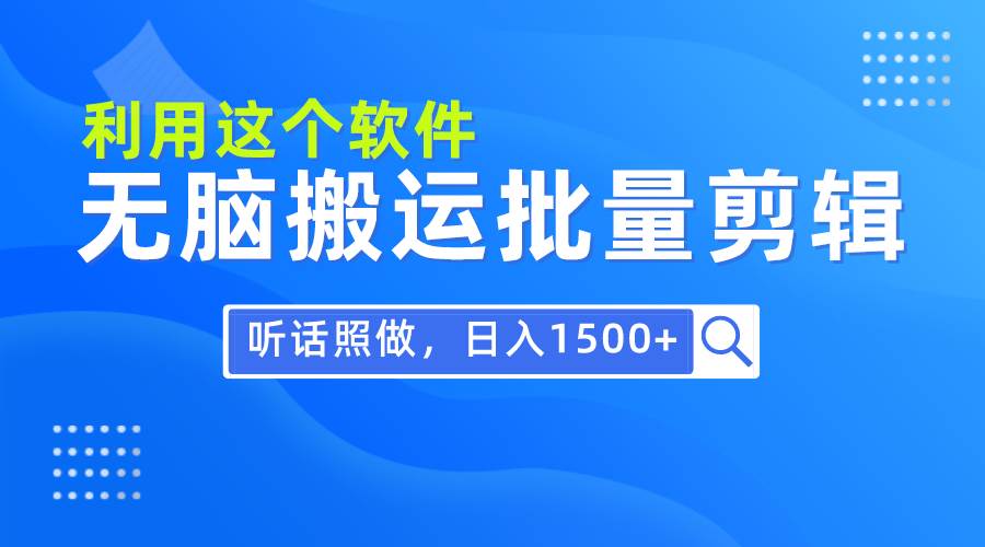 每天30分钟，0基础用软件无脑搬运批量剪辑，只需听话照做日入1500+-小白项目网