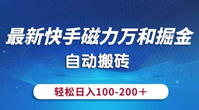 最新快手磁力万和掘金，自动搬砖，轻松日入100-200，操作简单-小白项目网