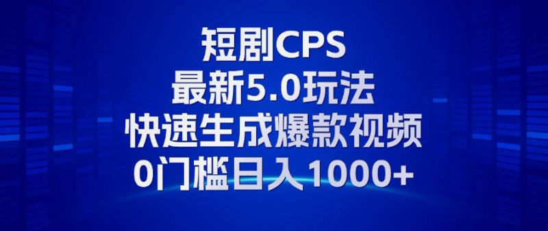 11月最新短剧CPS玩法，快速生成爆款视频，小白0门槛轻松日入1000+-小白项目网
