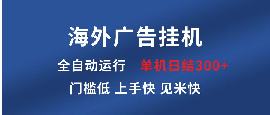 海外广告挂机 全自动运行 单机单日300+ 日结项目 稳定运行 欢迎观看课程-小白项目网