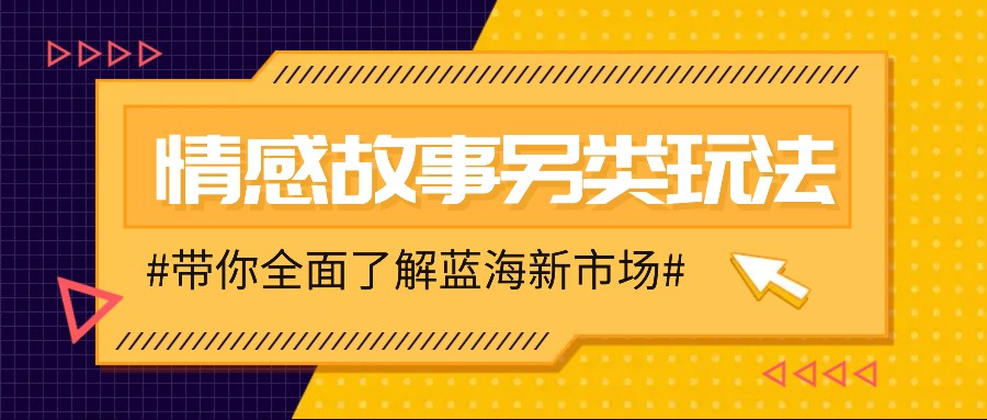 情感故事图文另类玩法，新手也能轻松学会，简单搬运月入万元-小白项目网
