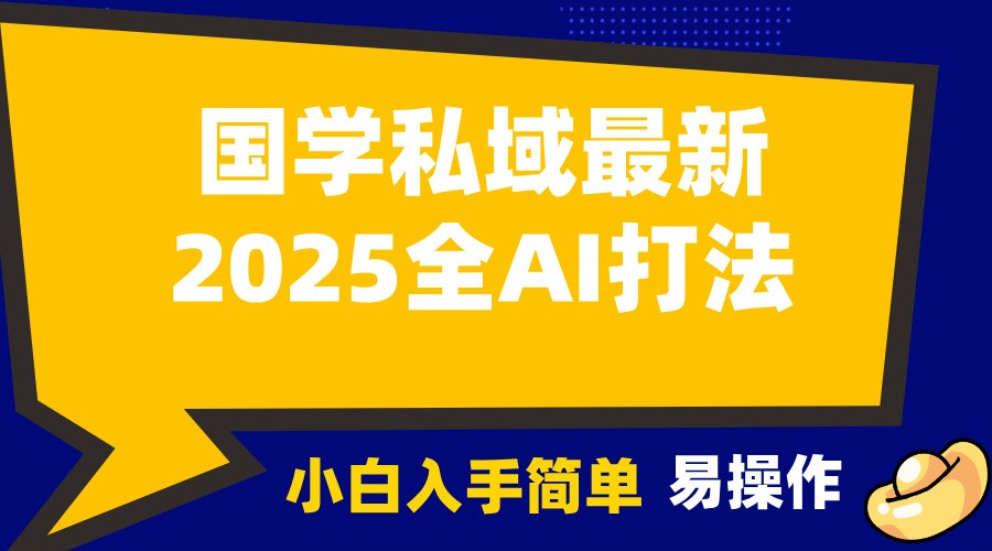 2025国学最新全AI打法，月入3w+，客户主动加你，小白可无脑操作！-小白项目网